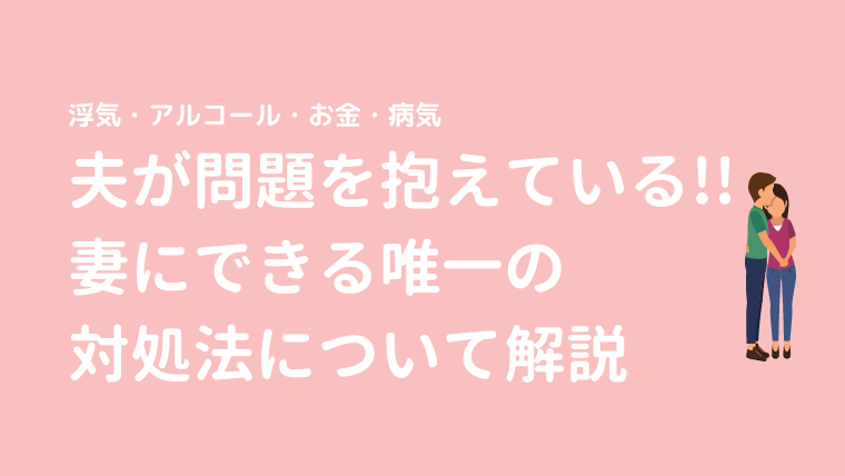 夫が問題を抱えているとき妻ができる唯一の対処法とは 浮気 アルコール お金 病気 けっこんらぼ